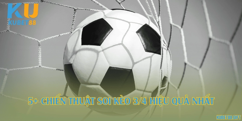5+ chiến thuật soi kèo 3/4 hiệu quả nhất