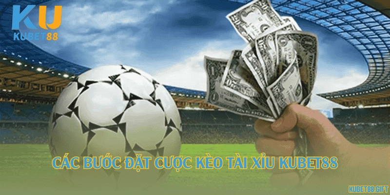 Các bước đặt cược kèo tài xỉu Kubet88