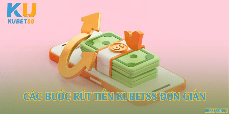 Các bước rút tiền Kubet88 đơn giản