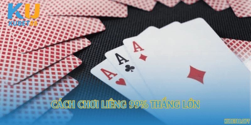 Cách chơi Liêng 99% thắng lớn