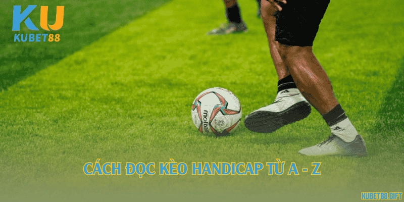 Cách đọc kèo handicap từ A - Z