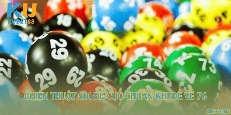 Chiến thuật soi đề cực chuẩn khi đề về 76