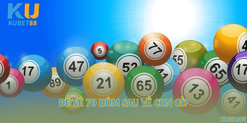 Đề về 70 hôm sau về con gì?