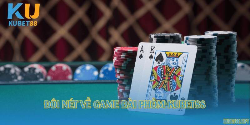 Đôi nét về game bài phỏm Kubet88