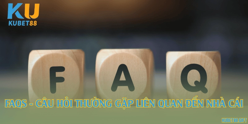 FAQs - Câu hỏi thường gặp liên quan đến nhà cái