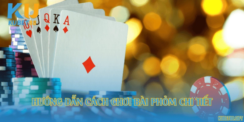 Hướng dẫn cách chơi bài phỏm chi tiết