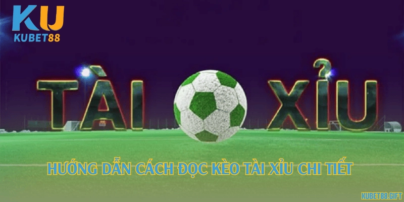 Hướng dẫn cách đọc kèo tài xỉu chi tiết 