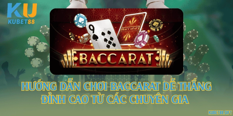 Hướng dẫn chơi Baccarat dễ thắng đỉnh cao từ các chuyên gia 
