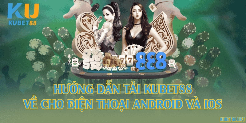 Hướng dẫn tải Kubet88 về điện thoại Android và iOS