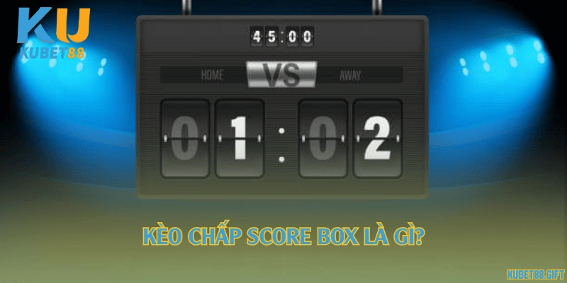 Kèo chấp score box là gì?