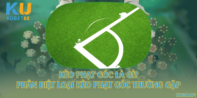 Kèo phạt góc là gì? Phân biệt loại kèo phạt góc thường gặp