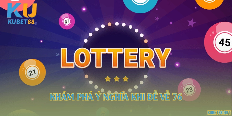 Khám phá ý nghĩa khi đề về 76