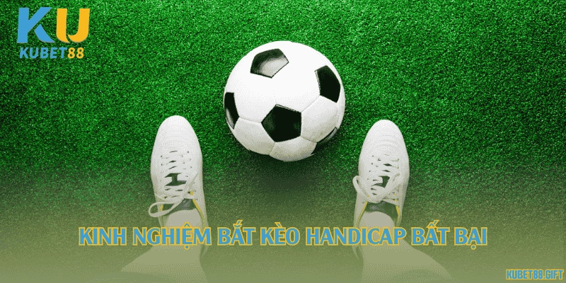 Kinh nghiệm bắt kèo handicap bất bại