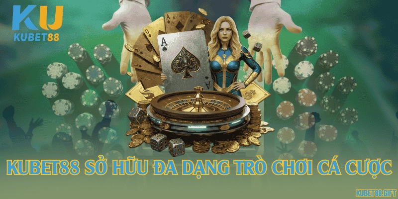 Kubet88 sở hữu đa dạng trò chơi cá cược