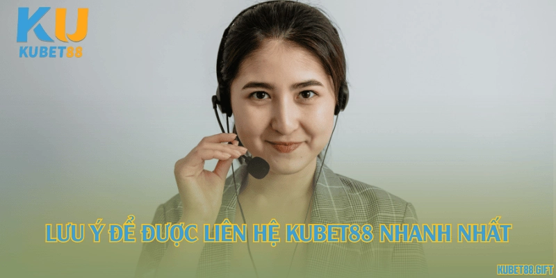 Lưu ý để được liên hệ Kubet88 nhanh nhất