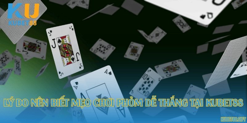 Lý do nên biết mẹo chơi phỏm dễ thắng tại Kubet88