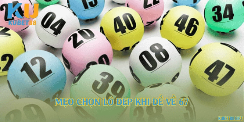 Mẹo chọn lô đẹp khi đề về 67