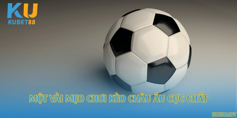 Một vài mẹo chơi kèo châu Âu cực chất