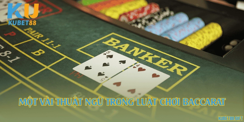 Một vài thuật ngữ trong luật chơi Baccarat