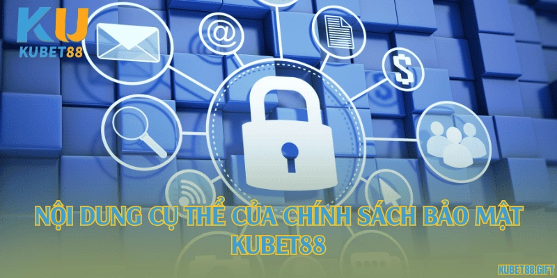 Nội dung cụ thể của chính sách bảo mật Kubet88