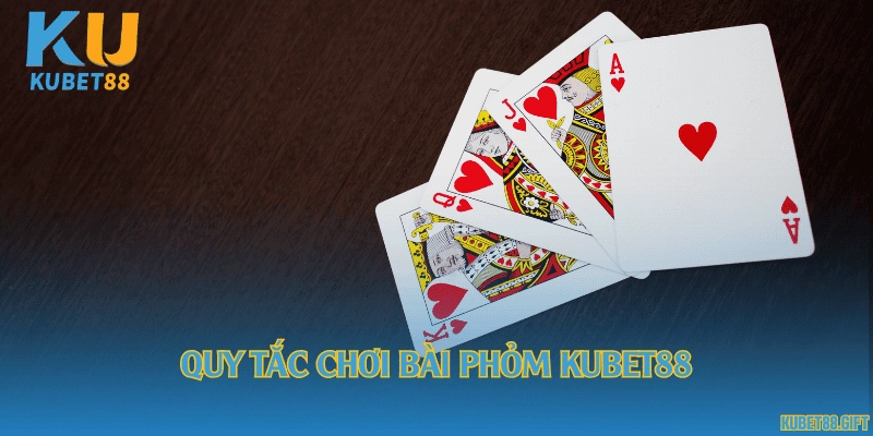 Quy tắc chơi bài phỏm Kubet88
