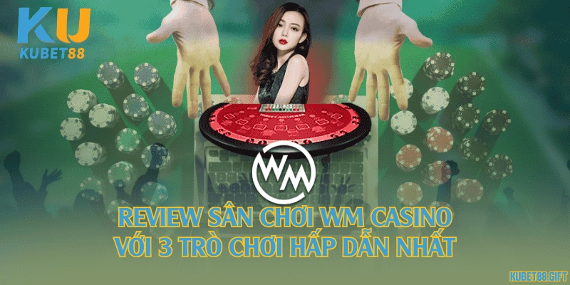 Review sân chơi WM Casino với 3 trò chơi hấp dẫn nhất